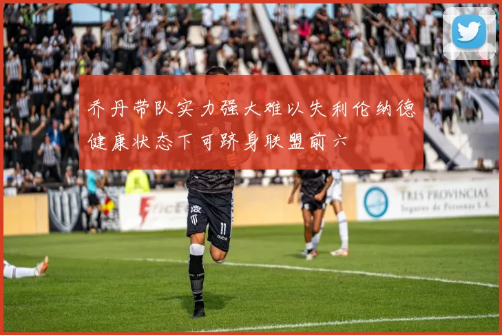乔丹带队实力强大难以失利伦纳德健康状态下可跻身联盟前六