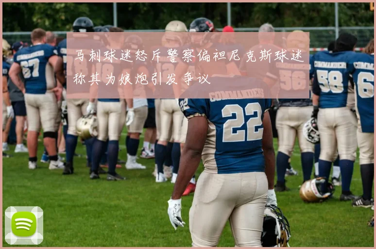马刺球迷怒斥警察偏袒尼克斯球迷称其为娘炮引发争议