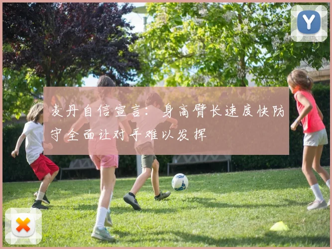 麦丹自信宣言：身高臂长速度快防守全面让对手难以发挥